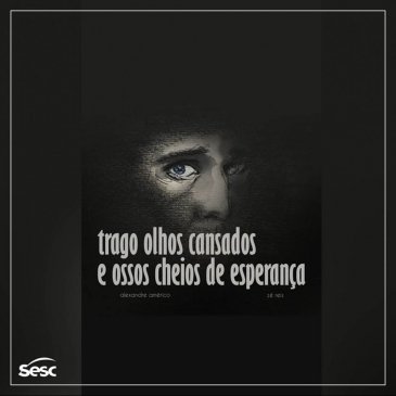 “Trago olhos cansados e ossos cheios de esperança”:
